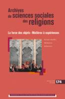 ARCHIVES DE SCIENCES SOCIALES DES RELIGIONS 174, LA FORCE DES OBJETS MATIERES A EXPERIENCES