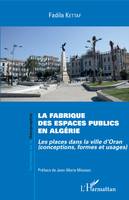 La fabrique des espaces publics en Algérie, Les places dans la ville d'Oran (conceptions, formes et usages)