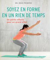 Soyez en forme en un rien de temps - De petts efforts pour un grand effet