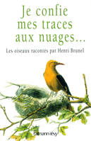 Je confie mes traces aux nuages...  , Les oiseaux racontés par Henri Brunel