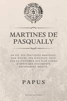 Martines de Pasqually, Sa vie, ses pratiques magiques, son œuvre, ses disciples. Suivi des catéchismes des Élus Coëns d’après des documents entièrement inédits.