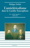 L'anticléricalisme dans la Caraïbe francophone - un article importé ?, un article importé ?