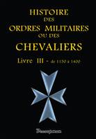 Histoire des ordres militaires ou des chevaliers, Livre III, De 1150 à 1400, Histoire des ordres militaires - T3