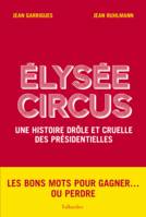 Elysée circus, Une histoire drôle et cruelle des présidentielles