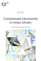 Comprendre l'economie, un enjeu citoyen, en finir avec les idées reçues