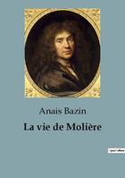 La vie de Molière, L'extraordinaire destinée de Jean-Baptiste Poquelin, dramaturge, comédien et metteur en scène