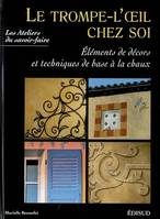 Le trompe-l'oeil chez soi - éléments de décors et techniques de base à la chaux, éléments de décors et techniques de base à la chaux