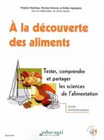 Découverte des aliments (À la), tester, comprendre et partager les sciences de l'alimentation