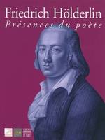 Friedrich Hölderlin - présences du poète, présences du poète