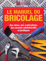 Le manuel du bricolage : Des idées des explications des conseils administratifs et juridiques, des idées, des explications, des conseils administratifs et juridiques