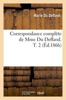 Correspondance complète de Mme Du Deffand. T. 2 (Éd.1866)