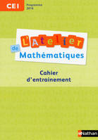 L'atelier de Mathématiques Cahier d'entraînement CE1 2017