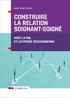 Construire la relation soignant-soigné - Avec la PNL et l'hypnose éricksonienne, Avec la PNL et l'hypnose