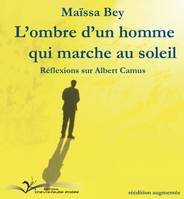 L'ombre d'un homme qui marche au soleil, Réflexions sur albert camus