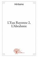 2, L'Eau Rayonne 2, L'Abrahmie