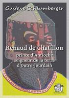 Renaud de Châtillon, prince d'Antioche, seigneur de la terre d'Outre Jourdain
