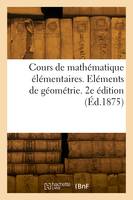 Cours de mathématique élémentaires. Eléments de géométrie. 2e édition