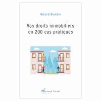 Vos droits immobiliers en 200 cas pratiques