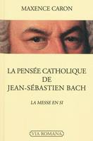 La pensée catholique de Jean-Sébastien Bach, la 