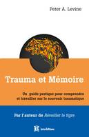 Trauma et mémoire - Un guide pratique pour comprendre et travailler sur le souvenir traumatique, Un guide pratique pour comprendre et travailler sur le souvenir traumatique