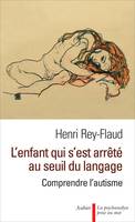 L'enfant qui s'est arrêté au seuil du langage. Comprendre l'autisme, Comprendre l'autisme