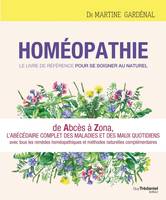 Homéopathie, le livre de référence pour se soigner au naturel - De Abcès à Zona, l'abécédaire comple, De Abcès à Zona, l'abécédaire complet des maux quotidiens avec toutes les réponses homéopathiques