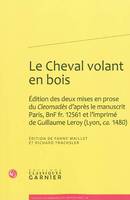 Le Cheval volant en bois, Édition des deux mises en prose du Cleomadès d'après le manuscrit Paris, BnF fr. 12561 et l'imprimé de Guillaume Leroy (Lyon, ca. 1480)
