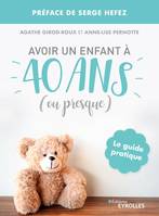 Avoir un enfant à 40 ans (ou presque), Le guide pratique