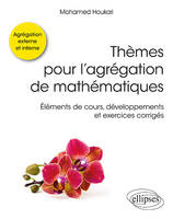 Thèmes pour l'agrégation de mathématiques - Éléments de cours, développements et exercices corrigés