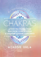 Le guide énergétique des chakras, Activez vos chakras pour renforcer votre intuition et atteindre la pleine conscience