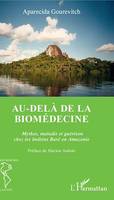 Au-delà de la biomédecine, Mythes, maladie et guérison chez les Indiens Baré en Amazonie