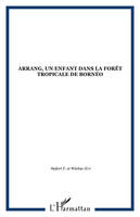 Arrang, un enfant dans la forêt tropicale de Bornéo, des origines à nos jours