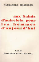 AUX SAINTS  D'AUTREFOIS POUR LES HOMMES D'AUJOURD'HUI