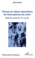 Vietnam, les ethnies minoritaires des hauts plateaux du centre, Histoire, mode de vie, avenir