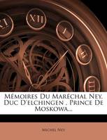 Mémoires Du Maréchal Ney, Duc D'elchingen , Prince De Moskowa...