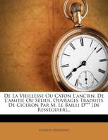 De La Vieillesse Ou Caton L'ancien. De L'amitié Ou Sélius, Ouvrages Traduits De Ciceron Par M. Le...