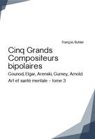 Cinq grands compositeurs bipolaires, Gounod, elgar, arenski, gurney, arnold. art et santé mentale