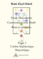 Franc-maçonnerie, conversation avec Marih, 1, Franc-Maçonnerie Conversation avec Marih Rites et Symboles Tome 1 L'arbre Séphirotique Maçonnique