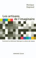 Les artisans de l'imaginaire - Comment la télévision fabrique la culture de masse ?, Comment la télévision fabrique la culture de masse ?