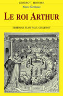 Le roi Arthur - de l'histoire au roman, de l'histoire au roman