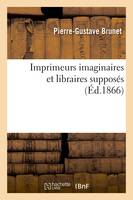 Imprimeurs imaginaires et libraires supposés (Éd.1866)