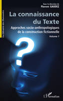 Approches socio-anthropologiques de la construction fictionnelle, 1, La connaissance du texte, Approches socio-anthropologiques de la construction fictionnelle volume 1