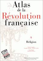 Atlas de la Révolution française ., 9, Religion, Atlas de la Révolution française, Tome IX : Religion