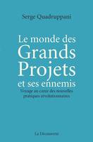 Le monde des Grands Projets et ses ennemis, Voyage au coeur des nouvelles pratiques révolutionnaires