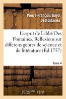 L'esprit de l'abbé Des Fontaines. Tome 4, ou Reflexions sur differens genres de science et de litterature