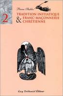 Tradition initiatique et franc-maçonnerie chrétienne., Tome 2, Tradition initiatique et franc-maçonnerie chrétienne (tome 2)