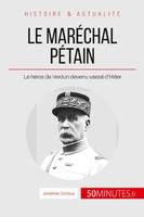 Le maréchal Pétain, Le héros de Verdun devenu vassal d'Hitler