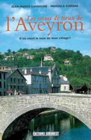 D'où vient le nom de mon village ?, Noms De Lieux De L'Aveyron (Les), d'où vient le nom de mon village ?