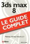 3DS MAX 8 : LE GUIDE COMPLET