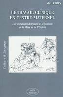 LE TRAVAIL CLINIQUE EN CENTRE MATERNEL, les entretiens d'accueil à la maison de la mère et de l'enfant